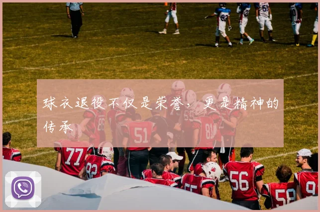 球衣退役不仅是荣誉，更是精神的传承