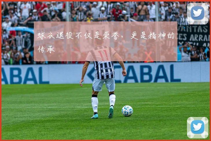 球衣退役不仅是荣誉,更是精神的传承