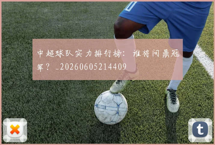 中超球队实力排行榜：谁将问鼎冠军？_20260605214409