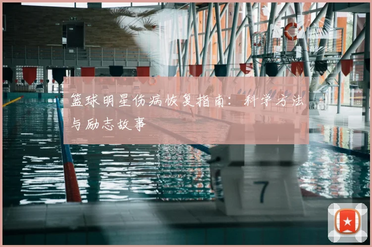 篮球明星伤病恢复指南:科学方法与励志故事