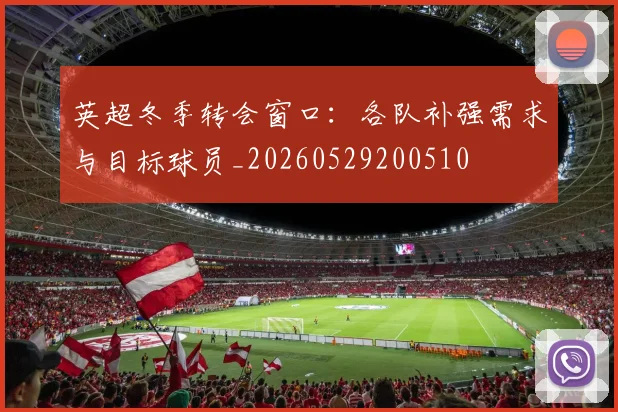 英超冬季转会窗口:各队补强需求与目标球员_20260529200510