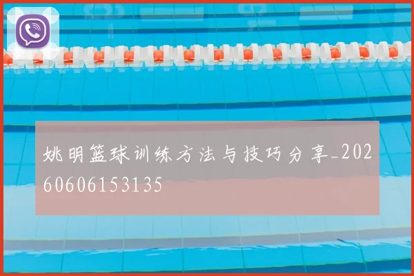 姚明篮球训练方法与技巧分享_20260606153135